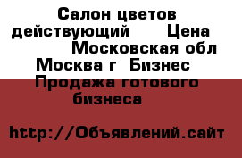 Салон цветов действующий!!! › Цена ­ 200 000 - Московская обл., Москва г. Бизнес » Продажа готового бизнеса   